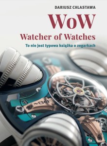 WoW Watcher of Watches - Dariusz Chlastawa - To nie jest typowa książka o zegarkach